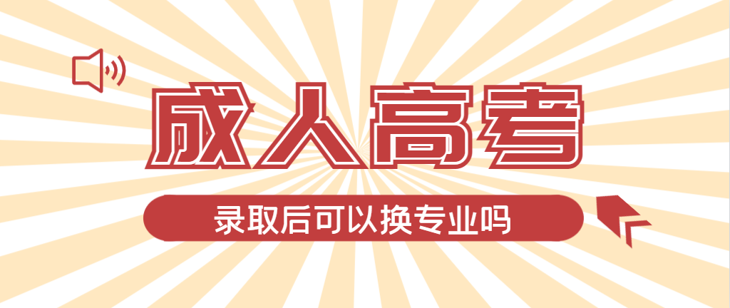 2024年葫芦岛成人高考录取后还可以换专业吗？葫芦岛成考网